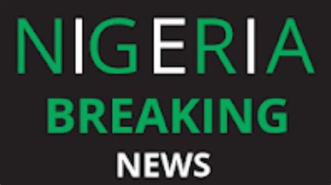 nigeria breaking news 24 7.